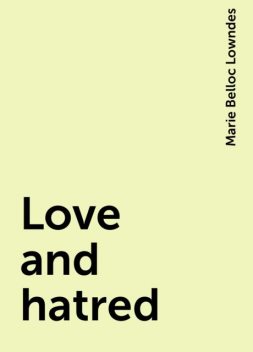 Love and hatred, Marie Belloc Lowndes