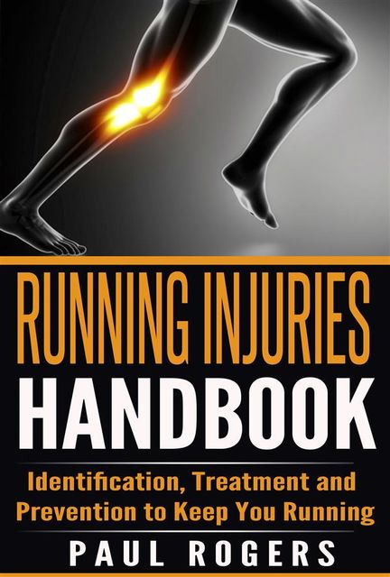 Running Injuries Handbook: Identification, Treatment and Prevention to Keep You Running, Paul Rogers