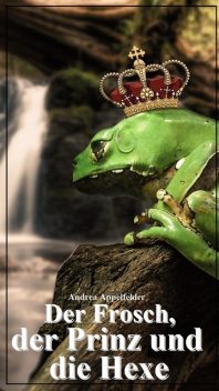 Der Frosch, der Prinz und die Hexe, Andrea Appelfelder