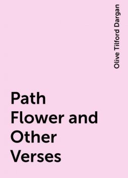 Path Flower and Other Verses, Olive Tilford Dargan