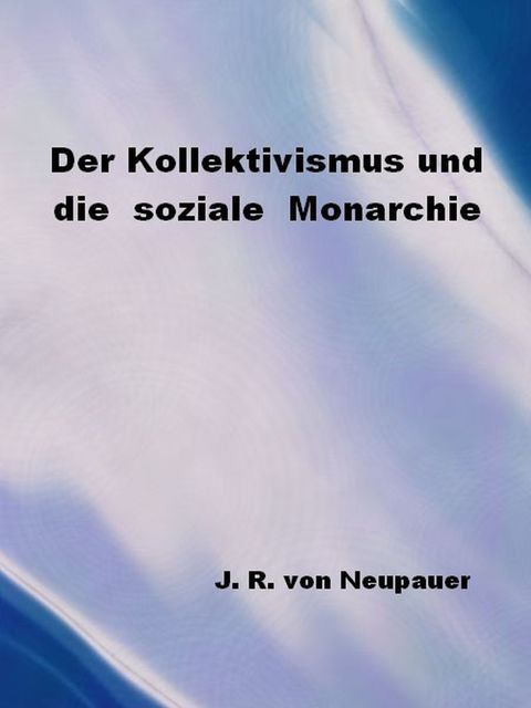 Der Kollektivismus und die soziale Monarchie, Joseph von Neupauer