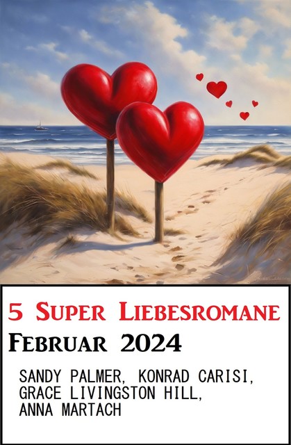 5 Super Liebesromane Februar 2024, Sandy Palmer, Anna Martach, Konrad Carisi, Grace Livingston Hill