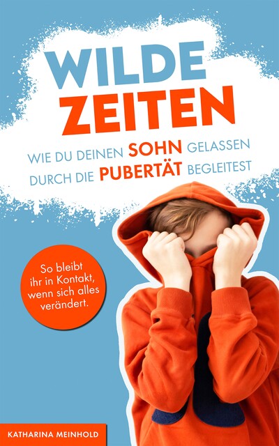 Wilde Zeiten – Wie du deinen Sohn gelassen durch die Pubertät begleitest, Katharina Meinhold