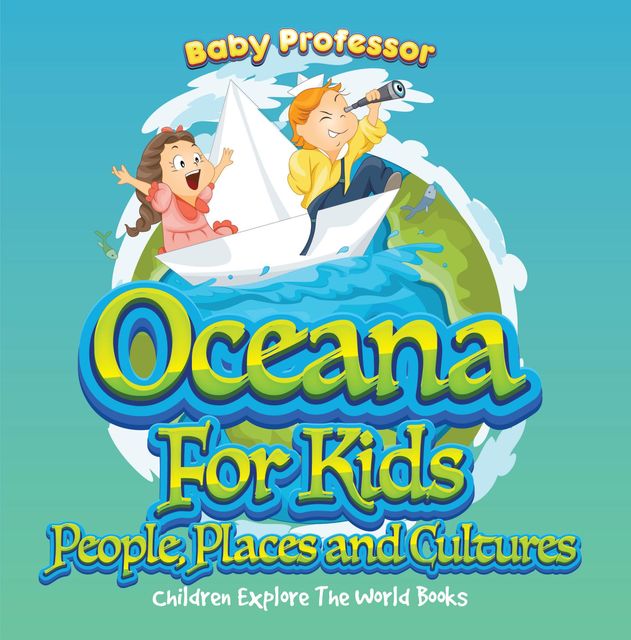 Oceans For Kids: People, Places and Cultures – Children Explore The World Books, Baby Professor