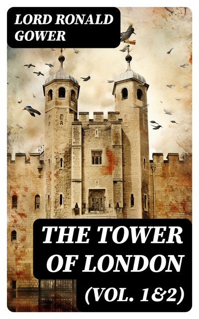 The Tower of London (Vol. 1&2), Lord Ronald Gower
