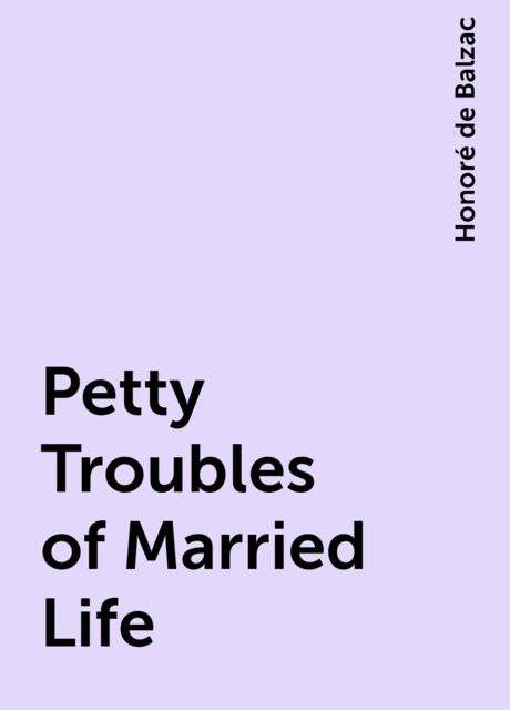 Petty Troubles of Married Life, Honoré de Balzac