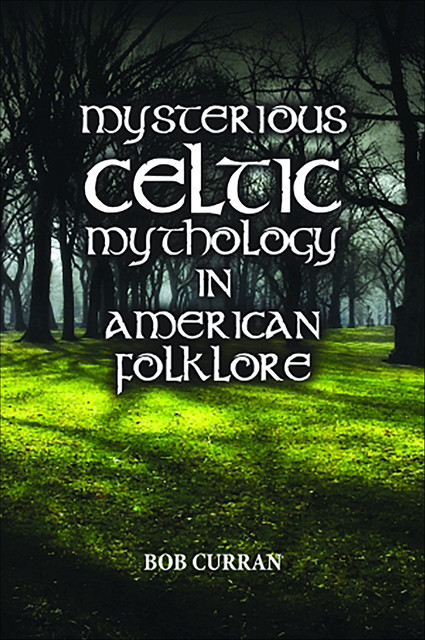 Mysterious Celtic Mythology in American Folklore, Bob Curran, James Cantrell