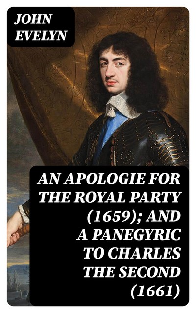 An Apologie for the Royal Party (1659); and A Panegyric to Charles the Second, John Evelyn