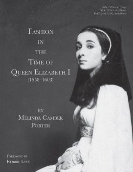 Fashion In The Time Of Queen Elizabeth I (1558–1603), Melinda Camber Porter