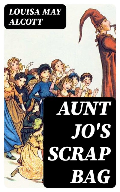 Aunt Jo's Scrap Bag, Louisa May Alcott