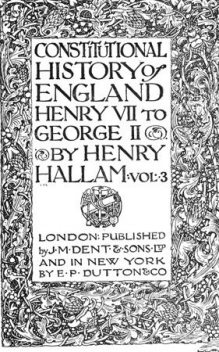 Constitutional History of England, Henry VII to George II. Volume 3 of 3, Henry Hallam