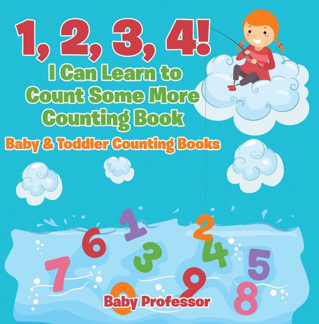 1, 2, 3, 4! I Can Learn to Count Some More Counting Book – Baby & Toddler Counting Books, Baby Professor