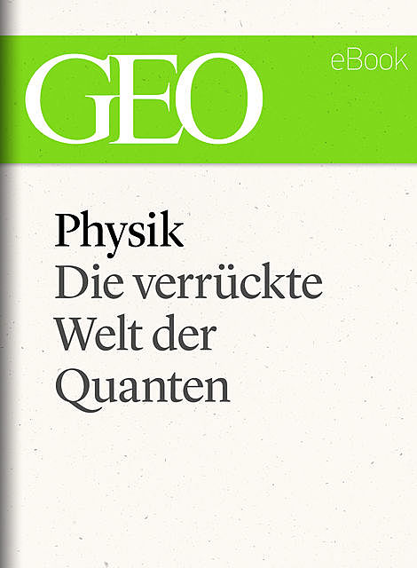 Physik: Die verrückte Welt der Quanten (GEO eBook Single), Geo