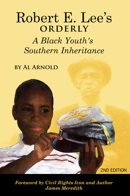 Robert E. Lee's Orderly A Black Youth's Southern Inheritance (2nd Edition), Al Arnold