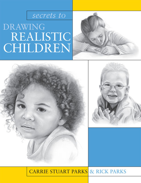 Secrets To Drawing Realistic Children, Carrie Stuart Parks, Rick Parks