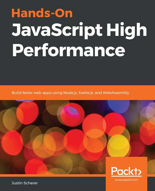 Hands-On JavaScript High Performance, Justin Scherer