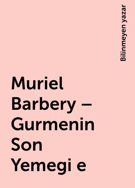 Muriel Barbery – Gurmenin Son Yemegi e, Bilinmeyen yazar