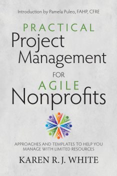 Practical Project Management for Agile Nonprofits, Karen White