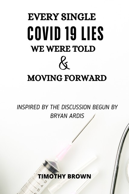 Every Single COVID-19 Lie We Were Told & Moving Forward, Timothy Brown