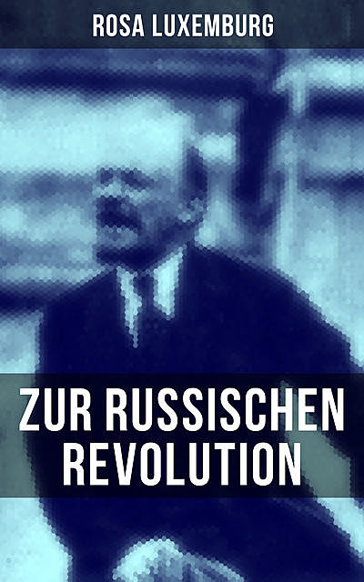 Rosa Luxemburg: Zur russischen Revolution, Rosa Luxemburg