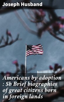 Americans by adoption : Brief biographies of great citizens born in foreign lands, Joseph Husband