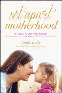 Set-Apart Motherhood, Leslie Ludy