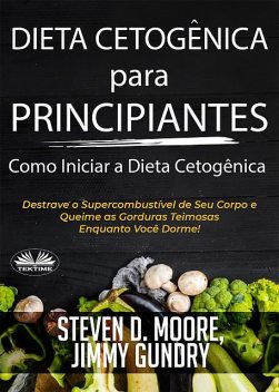 Dieta Cetogênica Para Principiantes – Como Iniciar A Dieta Cetogênica, Jimmy Gundry, Steven D. Moore