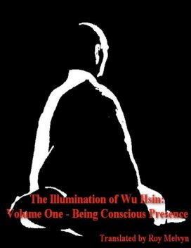 The Illumination of Wu Hsin: Volume One – Being Conscious Presence, Roy Melvyn