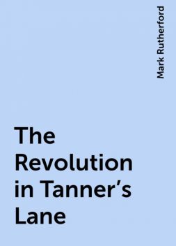 The Revolution in Tanner's Lane, Mark Rutherford