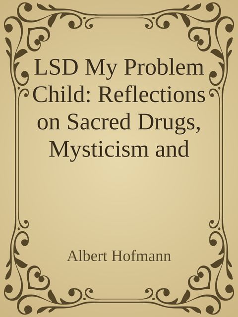 LSD My Problem Child: Reflections on Sacred Drugs, Mysticism and Science, Albert Hofmann