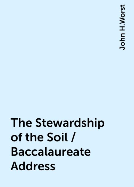 The Stewardship of the Soil / Baccalaureate Address, John H.Worst
