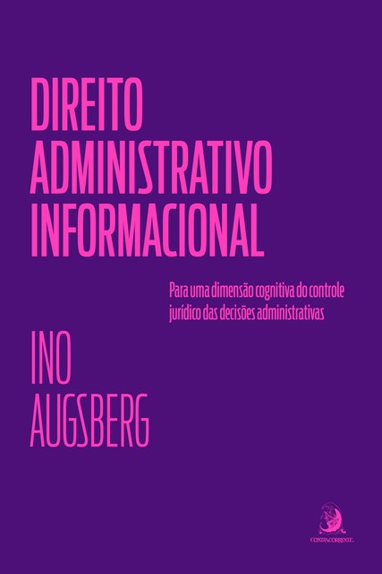 Direito Administrativo Informacional: para uma dimensão cognitiva do controle jurídico das decisões administrativas, Ino Augsberg, Luiz Felipe Osório