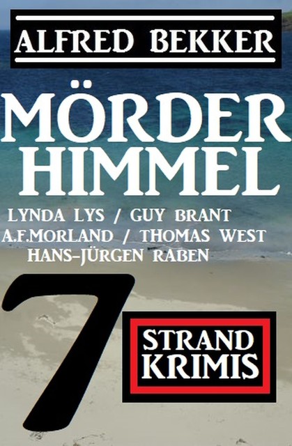 Mörderhimmel: 7 Strand Krimis, Alfred Bekker, Morland A.F., Thomas West, Hans-Jürgen Raben, Guy Brant, Lynda Lys