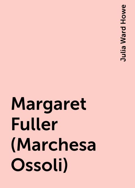 Margaret Fuller (Marchesa Ossoli), Julia Ward Howe