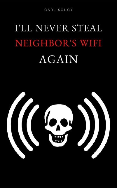 I'll Never Steal Neighbor's Wifi Again, Carl Soucy