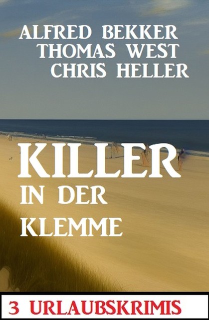 Killer in der Klemme: 3 Urlaubskrimis, Alfred Bekker, Thomas West, Chris Heller