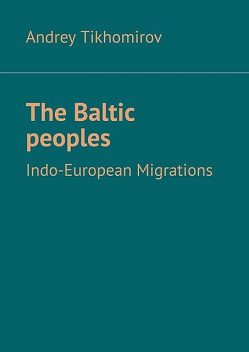 The Baltic peoples. Indo-European Migrations, Andrey Tikhomirov