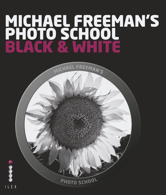 Michael Freeman's Photo School: Black & White, Michael Freeman, Steve Luck
