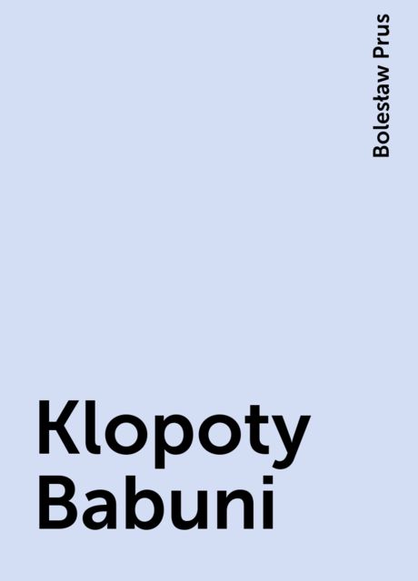 Klopoty Babuni, Bolesław Prus