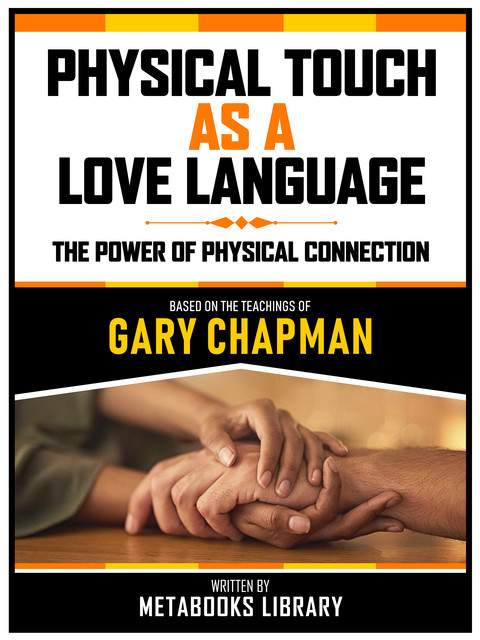 Physical Touch As A Love Language – Based On The Teachings Of Gary Chapman, Metabooks Library