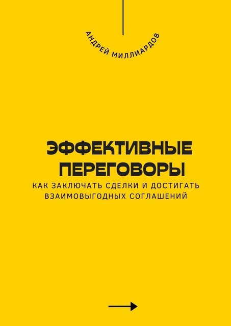 Эффективные переговоры. Как заключать сделки и достигать взаимовыгодных соглашений, Андрей Миллиардов