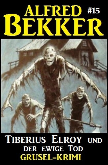 Alfred Bekker Grusel-Krimi #15: Tiberius Elroy und der ewige Tod, Alfred Bekker