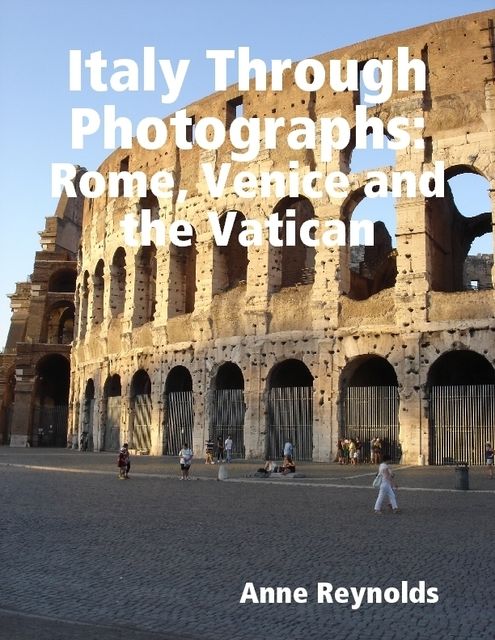 Italy Through Photographs: Rome, Venice and the Vatican, Anne Reynolds