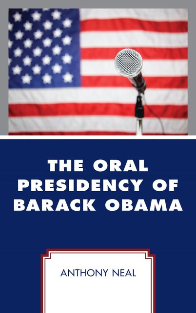 The Oral Presidency of Barack Obama, Anthony Neal