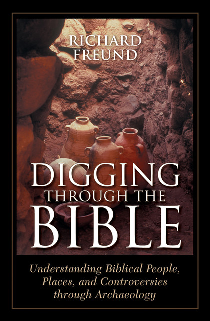 Digging Through the Bible, Richard A. Freund