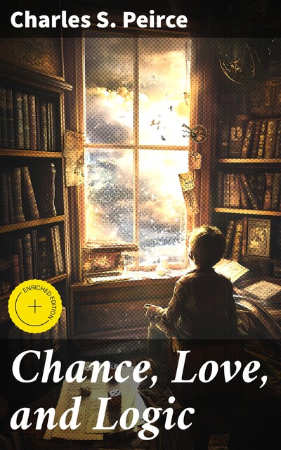 Chance, Love, and Logic, Charles S.Peirce