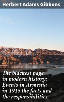 The blackest page in modern history: Events in Armenia in 1915 the facts and the responsibilities, Herbert Adams Gibbons