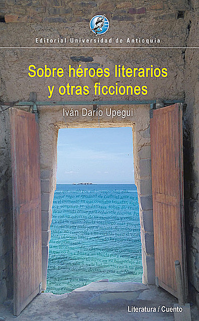 Sobre héroes literarios y otras ficciones, Iván Darío Upegui