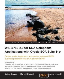 WS-BPEL 2.0 for SOA Composite Applications with Oracle SOA Suite 11g, Matjaz B. Juric, Marcel Krizevnik