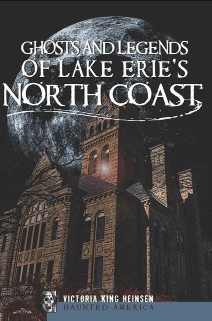 Ghosts and Legends of Lake Erie's North Coast, Victoria King Heinsen